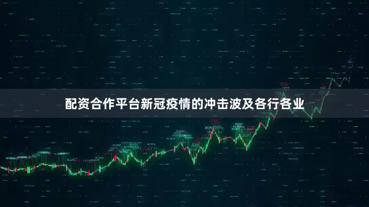 配资合作平台新冠疫情的冲击波及各行各业
