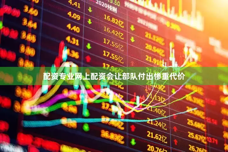 配资专业网上配资会让部队付出惨重代价