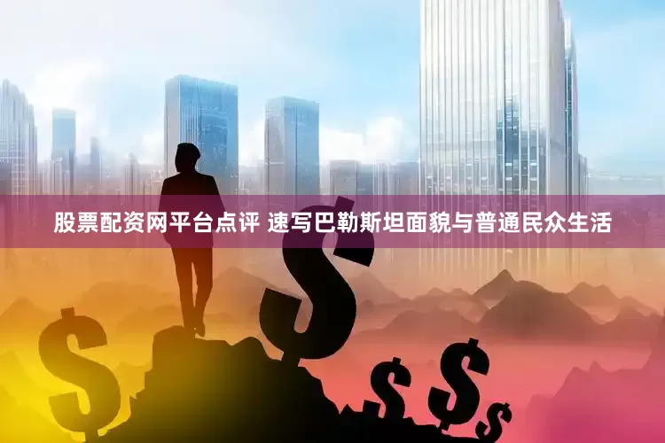 股票配资网平台点评 速写巴勒斯坦面貌与普通民众生活