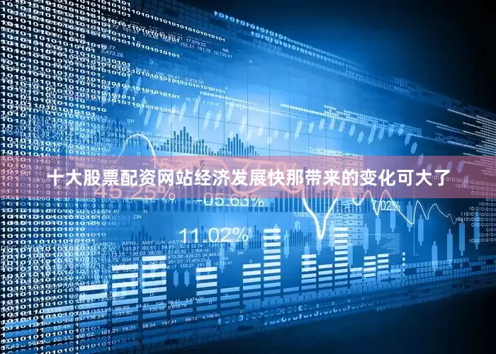 十大股票配资网站经济发展快那带来的变化可大了