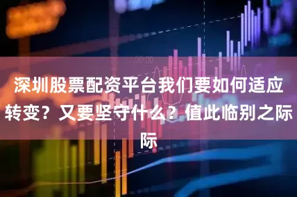 深圳股票配资平台我们要如何适应转变？又要坚守什么？值此临别之际