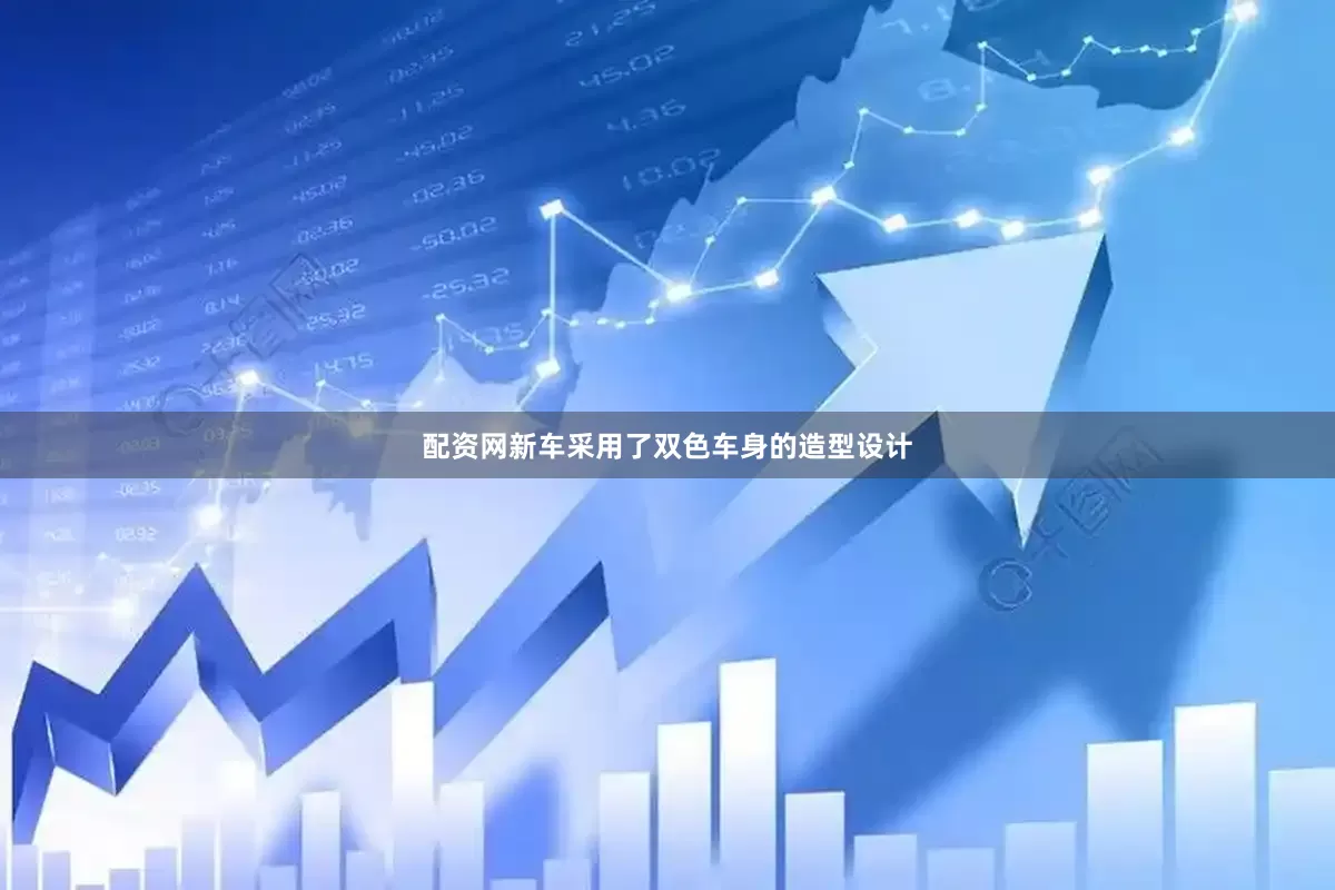 配资网新车采用了双色车身的造型设计