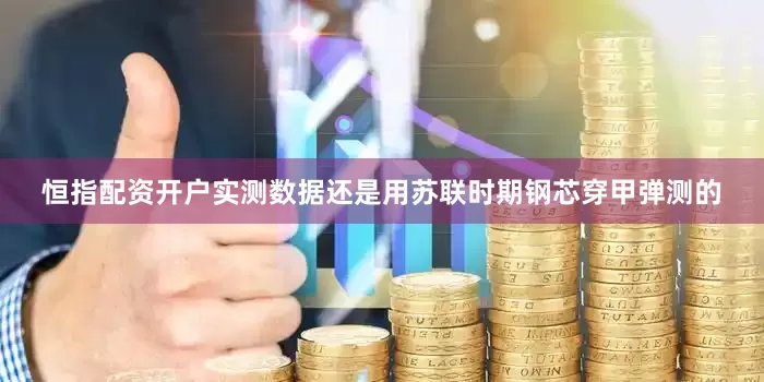 恒指配资开户实测数据还是用苏联时期钢芯穿甲弹测的