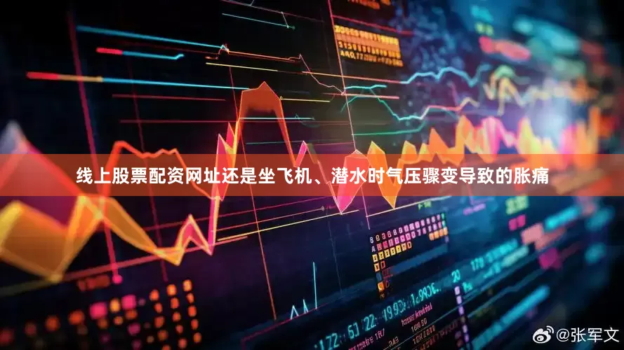 线上股票配资网址还是坐飞机、潜水时气压骤变导致的胀痛
