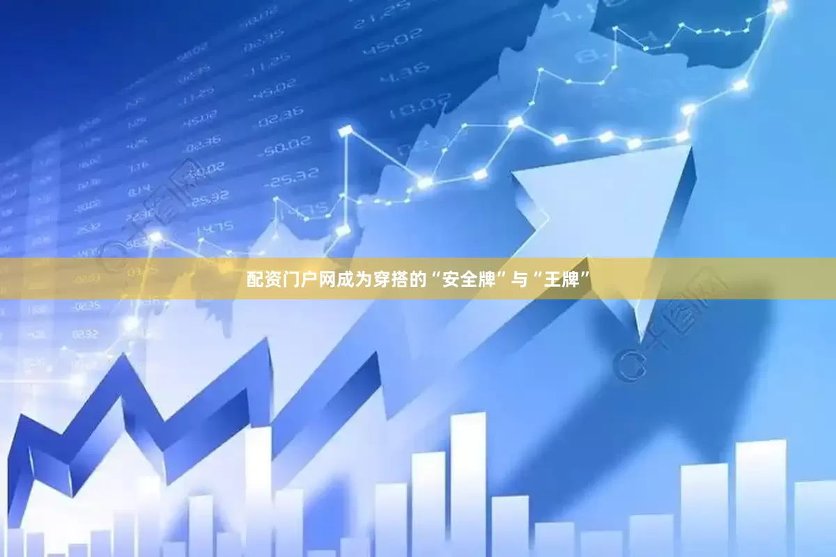 配资门户网成为穿搭的“安全牌”与“王牌”