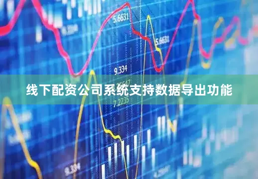 线下配资公司系统支持数据导出功能